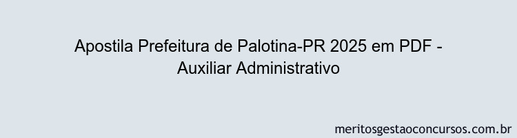 Apostila Concurso Prefeitura de Palotina-PR 2025 - Auxiliar Administrativo