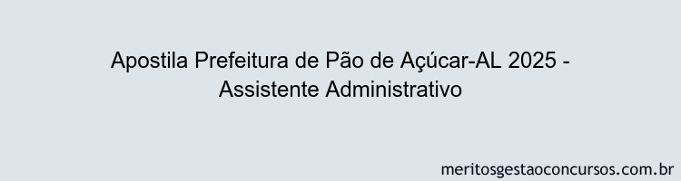 Apostila Concurso Prefeitura de Pão de Açúcar-AL 2025 - Assistente Administrativo