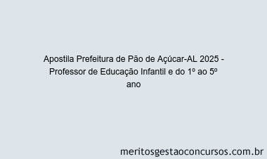 Apostila Concurso Prefeitura de Pão de Açúcar-AL 2025 - Professor de Educação Infantil e do 1º ao 5º ano