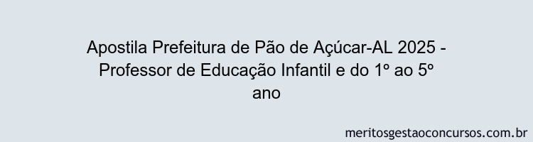 Apostila Concurso Prefeitura de Pão de Açúcar-AL 2025 - Professor de Educação Infantil e do 1º ao 5º ano
