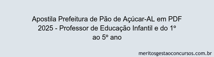 Apostila Concurso Prefeitura de Pão de Açúcar-AL 2025 - Professor de Educação Infantil e do 1º ao 5º ano