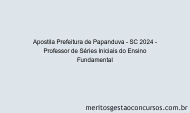 Apostila Concurso Prefeitura de Papanduva - SC 2024 Impressa - Professor de Séries Iniciais do Ensino Fundamental