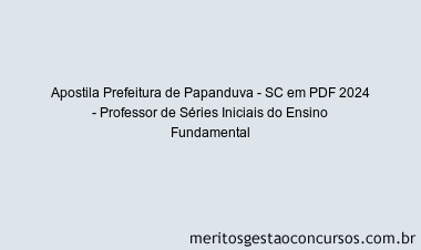 Apostila Concurso Prefeitura de Papanduva - SC 2024 PDF - Professor de Séries Iniciais do Ensino Fundamental