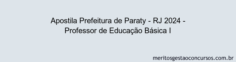 Apostila Concurso Prefeitura de Paraty - RJ 2024 Impressa - Professor de Educação Básica I