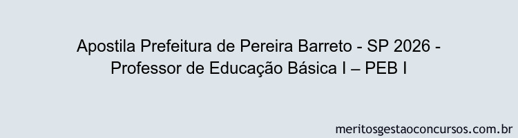 Apostila Concurso Prefeitura de Pereira Barreto - SP 2026 - Professor de Educação Básica I – PEB I