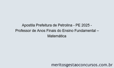 Apostila Concurso Prefeitura de Petrolina - PE 2025 - Professor de Anos Finais do Ensino Fundamental – Matemática