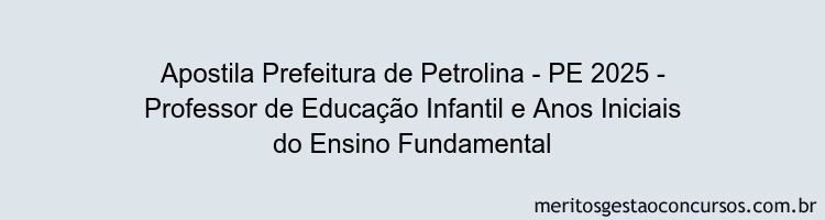 Apostila Concurso Prefeitura de Petrolina - PE 2025 - Professor de Educação Infantil e Anos Iniciais do Ensino Fundamental