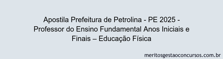 Apostila Concurso Prefeitura de Petrolina - PE 2025 - Professor do Ensino Fundamental Anos Iniciais e Finais – Educação Física