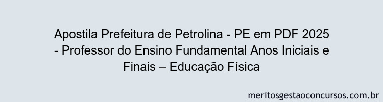 Apostila Concurso Prefeitura de Petrolina - PE 2025 - Professor do Ensino Fundamental Anos Iniciais e Finais – Educação Física