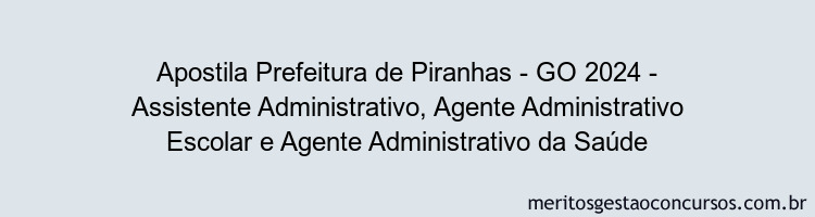 Apostila Concurso Prefeitura de Piranhas - GO 2024 Impressa - Assistente Administrativo, Agente Administrativo Escolar e Agente Administrativo da Saúde