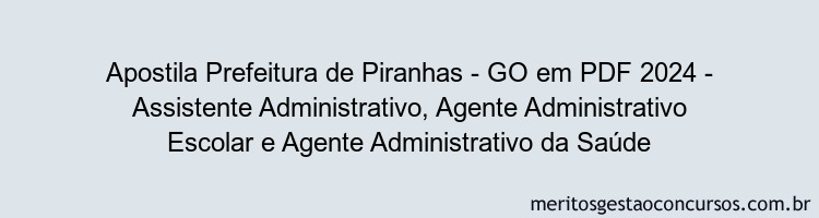 Apostila Concurso Prefeitura de Piranhas - GO 2024 PDF - Assistente Administrativo, Agente Administrativo Escolar e Agente Administrativo da Saúde