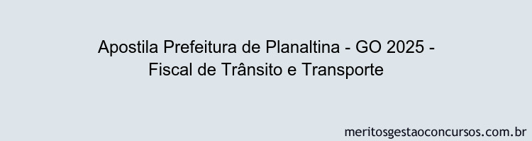 Apostila Concurso Prefeitura de Planaltina - GO 2025 - Fiscal de Trânsito e Transporte