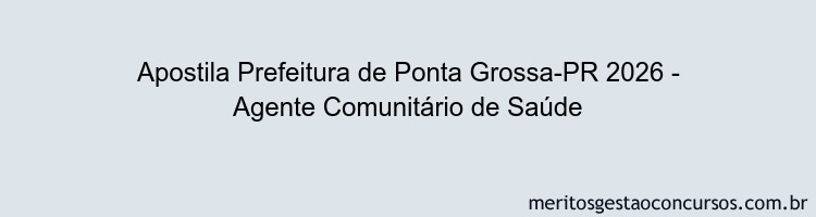 Apostila Concurso Prefeitura de Ponta Grossa-PR 2026 - Agente Comunitário de Saúde