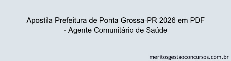 Apostila Concurso Prefeitura de Ponta Grossa-PR 2026 - Agente Comunitário de Saúde