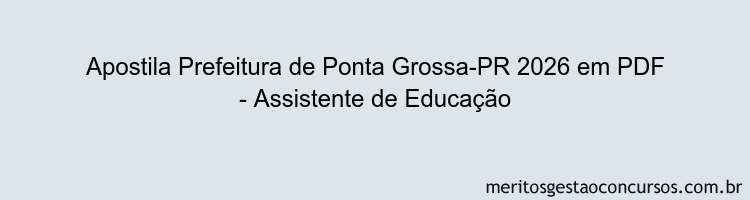 Apostila Concurso Prefeitura de Ponta Grossa-PR 2026 - Assistente de Educação