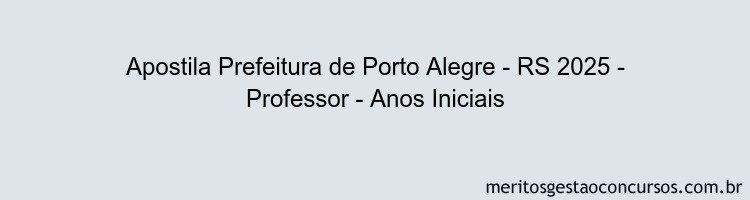 Apostila Concurso Prefeitura de Porto Alegre - RS 2025 - Professor - Anos Iniciais
