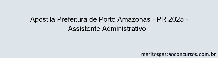 Apostila Concurso Prefeitura de Porto Amazonas - PR 2025 - Assistente Administrativo I