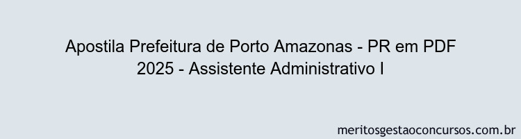 Apostila Concurso Prefeitura de Porto Amazonas - PR 2025 - Assistente Administrativo I