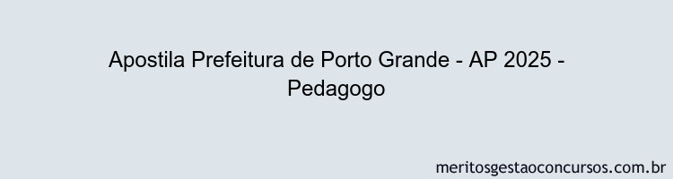 Apostila Concurso Prefeitura de Porto Grande - AP 2025 - Pedagogo