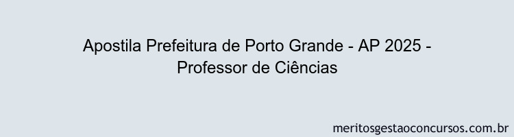 Apostila Concurso Prefeitura de Porto Grande - AP 2025 - Professor de Ciências