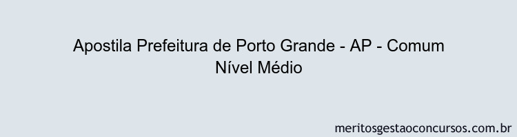 Apostila Concurso Prefeitura de Porto Grande - AP - Comum Nível Médio