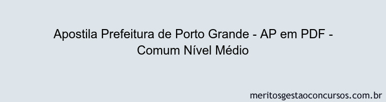 Apostila Concurso Prefeitura de Porto Grande - AP - Comum Nível Médio