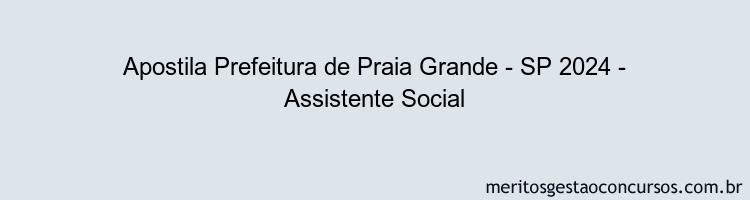 Apostila Concurso Prefeitura de Praia Grande - SP 2024 Impressa - Assistente Social