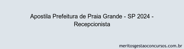 Apostila Concurso Prefeitura de Praia Grande - SP 2024 Impressa - Recepcionista