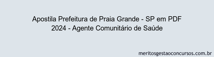 Apostila Concurso Prefeitura de Praia Grande - SP 2024 PDF - Agente Comunitário de Saúde