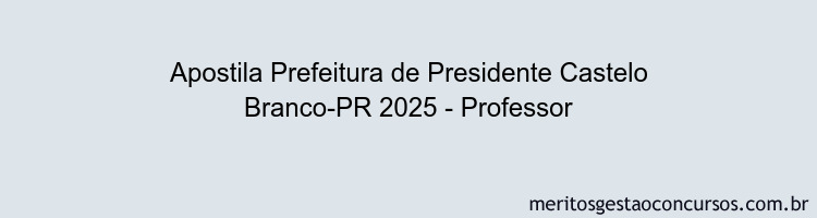 Apostila Concurso Prefeitura de Presidente Castelo Branco-PR 2025 - Professor