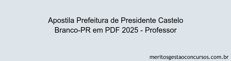 Apostila Concurso Prefeitura de Presidente Castelo Branco-PR 2025 - Professor