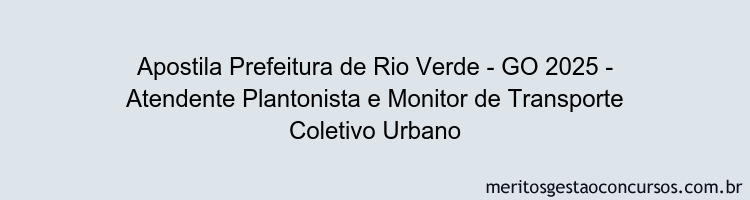 Apostila Concurso Prefeitura de Rio Verde - GO 2025 - Atendente Plantonista e Monitor de Transporte Coletivo Urbano