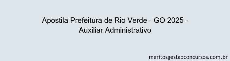 Apostila Concurso Prefeitura de Rio Verde - GO 2025 - Auxiliar Administrativo