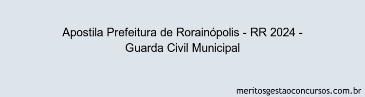 Apostila Concurso Prefeitura de Rorainópolis - RR 2024 Impressa - Guarda Civil Municipal