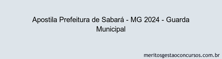 Apostila Concurso Prefeitura de Sabará - MG 2024 Impressa - Guarda Municipal