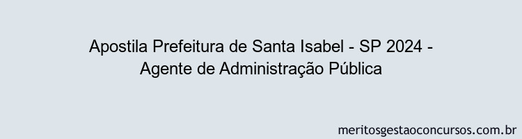 Apostila Concurso Prefeitura de Santa Isabel - SP 2024 Impressa - Agente de Administração Pública