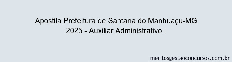 Apostila Concurso Prefeitura de Santana do Manhuaçu-MG 2025 - Auxiliar Administrativo I