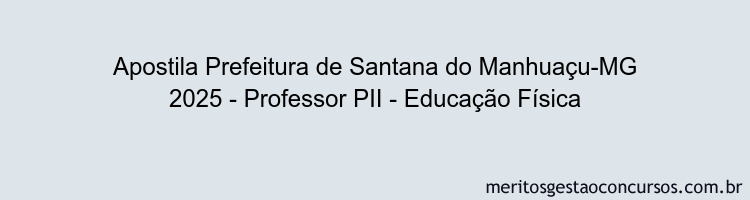 Apostila Concurso Prefeitura de Santana do Manhuaçu-MG 2025 - Professor PII - Educação Física