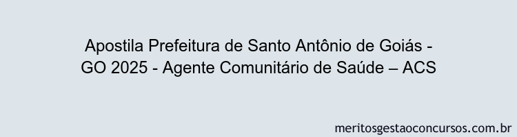 Apostila Concurso Prefeitura de Santo Antônio de Goiás - GO 2025 - Agente Comunitário de Saúde – ACS