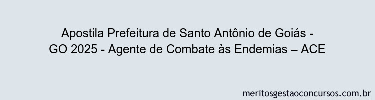Apostila Concurso Prefeitura de Santo Antônio de Goiás - GO 2025 - Agente de Combate às Endemias – ACE