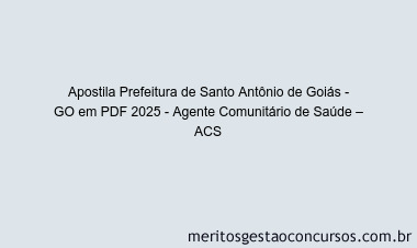 Apostila Concurso Prefeitura de Santo Antônio de Goiás - GO 2025 - Agente Comunitário de Saúde – ACS