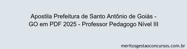 Apostila Concurso Prefeitura de Santo Antônio de Goiás - GO 2025 - Professor Pedagogo Nível III