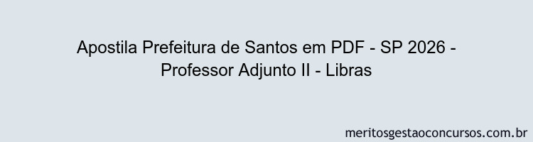 Apostila Concurso Prefeitura de Santos - SP 2026 - Professor Adjunto II - Libras