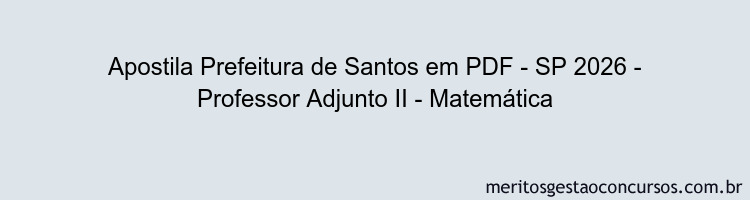Apostila Concurso Prefeitura de Santos - SP 2026 - Professor Adjunto II - Matemática