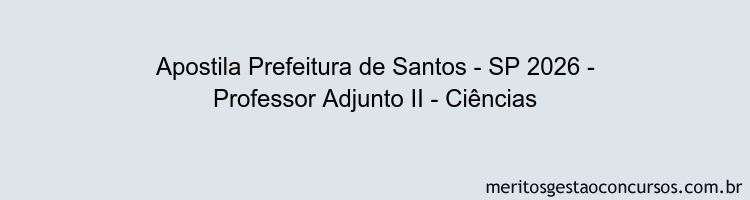 Apostila Concurso Prefeitura de Santos - SP 2026 - Professor Adjunto II - Ciências