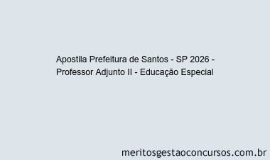 Apostila Concurso Prefeitura de Santos - SP 2026 - Professor Adjunto II - Educação Especial