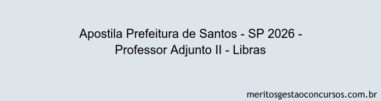 Apostila Concurso Prefeitura de Santos - SP 2026 - Professor Adjunto II - Libras