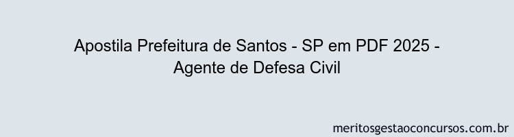 Apostila Concurso Prefeitura de Santos - SP 2025 - Agente de Defesa Civil