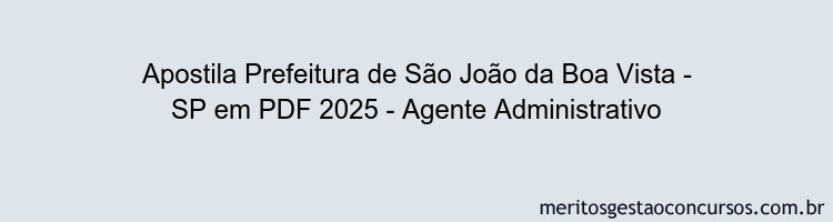 Apostila Concurso Prefeitura de São João da Boa Vista - SP 2025 - Agente Administrativo