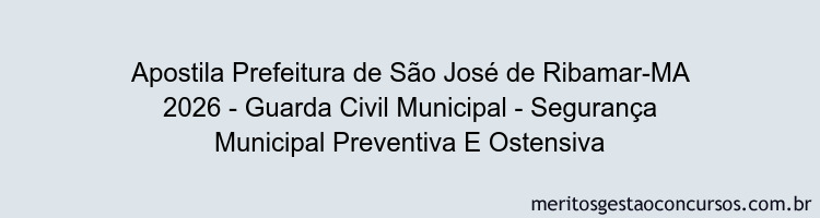 Apostila Concurso Prefeitura de São José de Ribamar-MA 2026 - Guarda Civil Municipal - Segurança Municipal Preventiva E Ostensiva